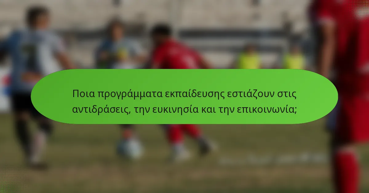 Ποια προγράμματα εκπαίδευσης εστιάζουν στις αντιδράσεις, την ευκινησία και την επικοινωνία;