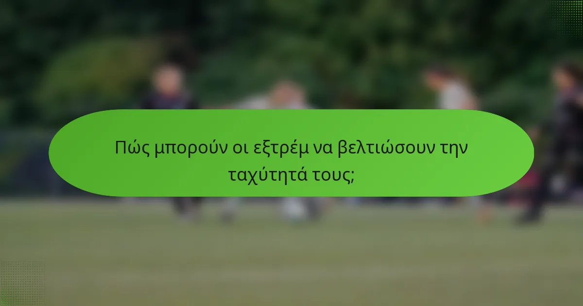 Πώς μπορούν οι εξτρέμ να βελτιώσουν την ταχύτητά τους;