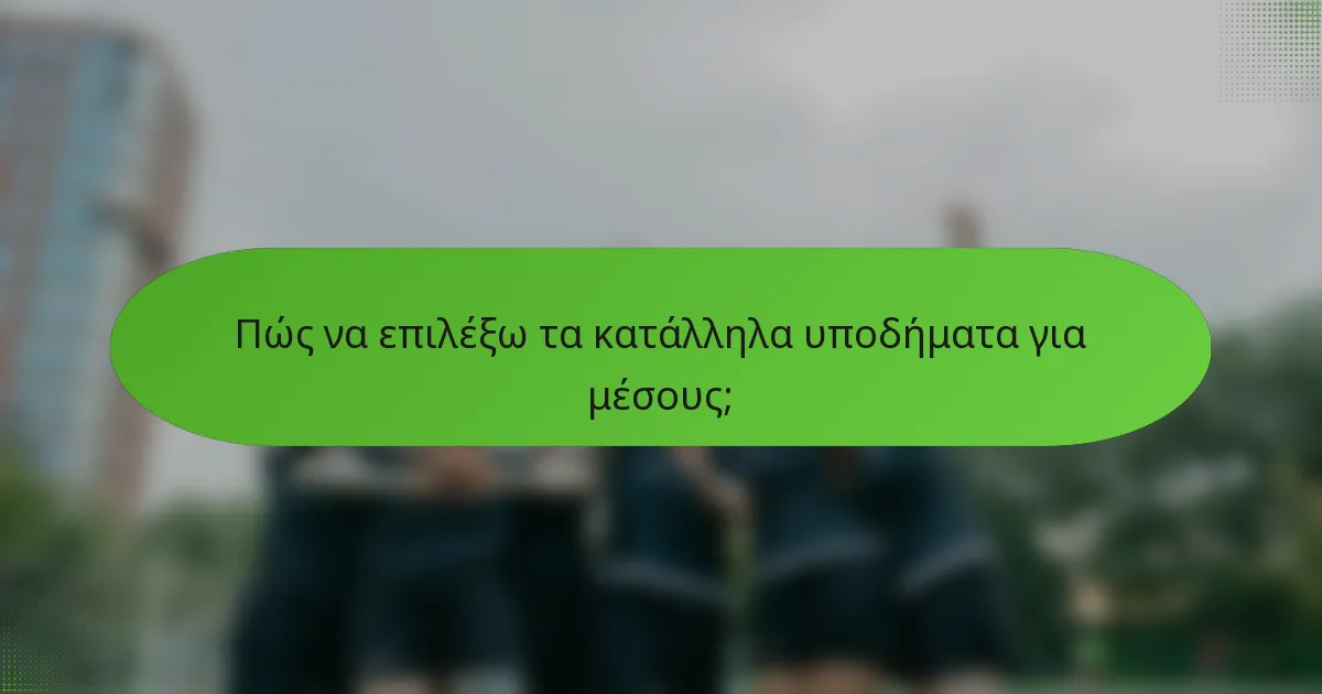 Πώς να επιλέξω τα κατάλληλα υποδήματα για μέσους;