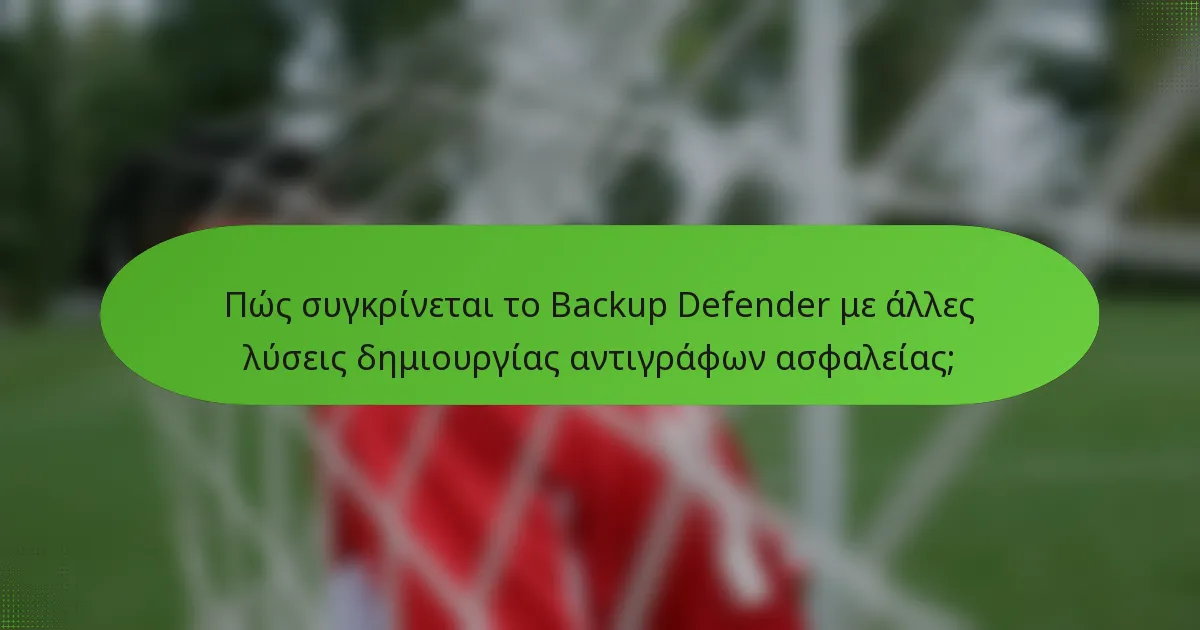 Πώς συγκρίνεται το Backup Defender με άλλες λύσεις δημιουργίας αντιγράφων ασφαλείας;